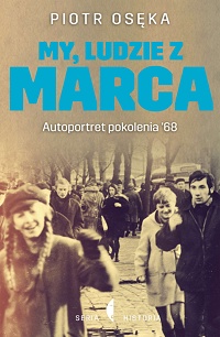 Piotr Osęka ‹My, ludzie z Marca. Autoportret pokolenia ’68›