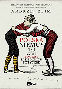 Andrzej Klim ‹Polska – Niemcy 1:0, czyli 1000 lat sąsiedzkich potyczek›