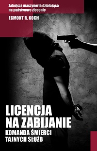 Egmont R. Koch ‹Licencja na zabijanie. Komanda śmierci tajnych służb›