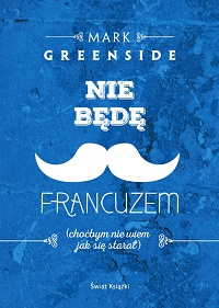 Mark Greenside &lsaquo;Nie będę Francuzem (choćbym nie wiem jak się starał)&rsaquo;