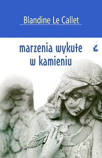 Blandine Le&nbsp;Callet &lsaquo;Marzenia wykute w kamieniu&rsaquo;