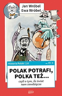 Jan Wróbel, Ewa Wróbel ‹Polak potrafi, Polka też… czyli o tym, ile świat nam zawdzięcza›