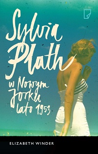 Elizabeth Winder ‹Sylvia Plath w Nowym Jorku. Lato 1953›