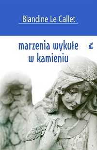 Blandine Le&nbsp;Callet &lsaquo;Marzenia wykute w kamieniu&rsaquo;