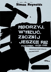 Simon Reynolds ‹Podrzyj, wyrzuć, zacznij jeszcze raz. Postpunk 1978-1984›