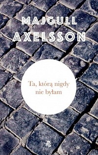 Majgull Axelsson ‹Ta, którą nigdy nie byłam›