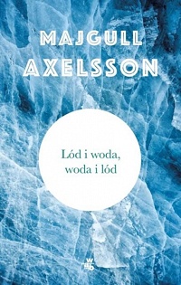 Majgull Axelsson ‹Lód i woda, woda i lód›