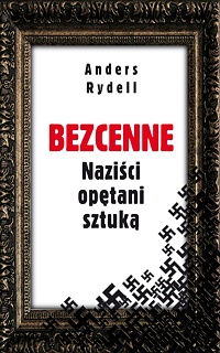 Anders Rydell &lsaquo;Bezcenne. Naziści opętani sztuką&rsaquo;