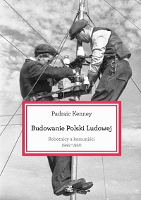 Padraic Kenney &lsaquo;Budowanie Polski Ludowej&rsaquo;
