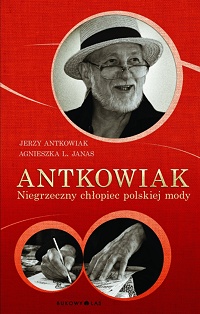 Agnieszka L. Janas, Jerzy Antkowiak ‹Antkowiak. Niegrzeczny chłopiec polskiej mody›