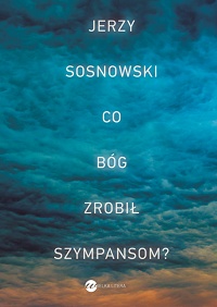 Jerzy Sosnowski ‹Co Bóg zrobił szympansom?›