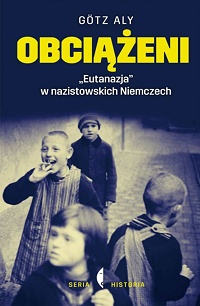 Götz Aly &lsaquo;Obciążeni. „Eutanazja” w nazistowskich Niemczech&rsaquo;
