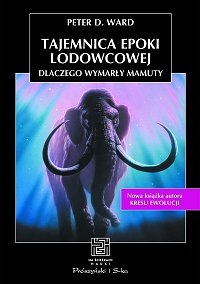 Peter Ward &lsaquo;Tajemnica epoki lodowcowej. Dlaczego wymarły mamuty i inne wielkie ssaki przeszłości&rsaquo;