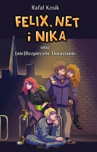 Rafał Kosik ‹Felix, Net i Nika oraz (nie)Bezpieczne Dorastanie›