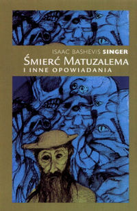 Isaac Bashevis Singer &lsaquo;Śmierć Matuzalema i inne opowiadania&rsaquo;