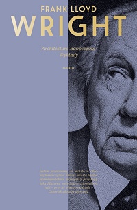Frank Lloyd Wright &lsaquo;Architektura nowoczesna. Wykłady&rsaquo;