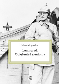 Brian Moynahan &lsaquo;Leningrad. Oblężenie i symfonia&rsaquo;
