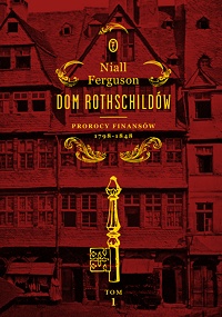 Niall Ferguson &lsaquo;Dom Rothschildów. Tom 1: Prorocy finansów 1798−1848&rsaquo;