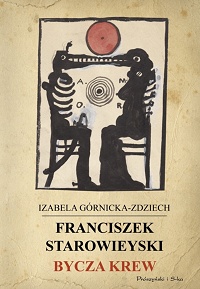 Izabela Górnicka-Zdziech ‹Franciszek Starowieyski. Bycza krew›