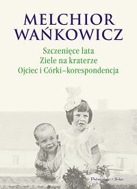 Melchior Wańkowicz ‹Szczenięce lata. Ziele na kraterze. Ojciec i Córki – korespondencja›