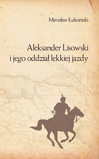 Mirosław Łukomski ‹Aleksander Lisowski i jego oddział lekkiej jazdy›
