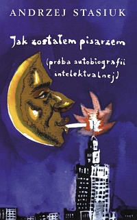Andrzej Stasiuk ‹Jak zostałem pisarzem (próba autobiografii intelektualnej)›