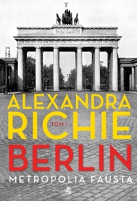 Alexandra Richie ‹Berlin. Metropolia Fausta. Tom 1›