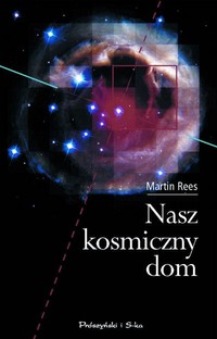 Martin Rees &lsaquo;Nasz kosmiczny dom&rsaquo;