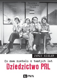 Jerzy Eisler ‹Co nam zostało z tamtych lat. Dziedzictwo PRL›