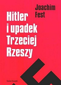 Joachim Fest &lsaquo;Hitler i upadekTrzeciej Rzeszy&rsaquo;