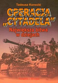 Tadeusz Konecki ‹Operacja „Cytadela”. Największa bitwa w dziejach›