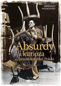 Remigiusz Piotrowski ‹Absurdy i kurioza przedwojennej Polski›