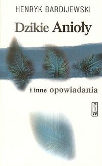 Henryk Bardijewski &lsaquo;Dzikie Anioły i&nbsp;inne opowiadania&rsaquo;