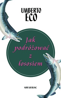 Umberto Eco ‹Jak podróżować z łososiem›