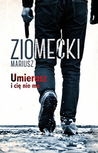 Mariusz Ziomecki ‹Umierasz i cię nie ma›