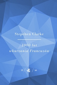 Stephen Clarke ‹1000 lat wkurzania Francuzów›