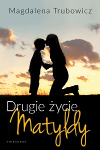 Magdalena Trubowicz &lsaquo;Drugie życie Matyldy&rsaquo;