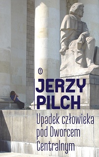 Jerzy Pilch ‹Upadek człowieka pod Dworcem Centralnym›