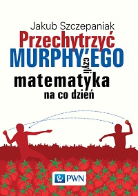 Jakub Szczepaniak ‹Przechytrzyć Murphy’ego czyli matematyka na co dzień›