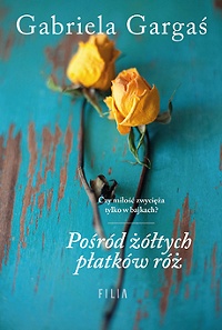 Gabriela Gargaś ‹Pośród żółtych płatków róż›