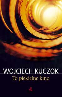 Wojciech Kuczok ‹To piekielne kino›