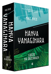Hanya Yanagihara ‹Małe życie / Ludzie na drzewach›
