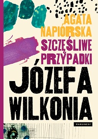 Agata Napiórska &lsaquo;Szczęśliwe przypadki Józefa Wilkonia&rsaquo;