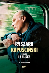 Marek Kusiba ‹Ryszard Kapuściński z daleka i z bliska›