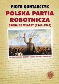 Piotr Gontarczyk &lsaquo;Polska Partia Robotnicza. Droga do władzy (1941-1944)&rsaquo;
