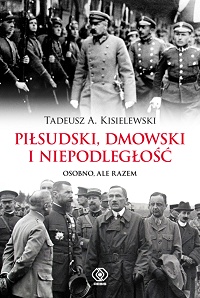 Tadeusz A. Kisielewski ‹Piłsudski, Dmowski i niepodległość›