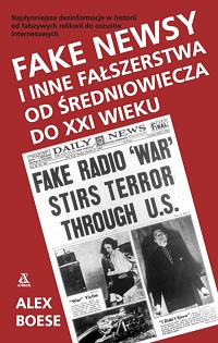 Alex Boese ‹Fake newsy i inne fałszerstwa od średniowiecza do XXI wieku›