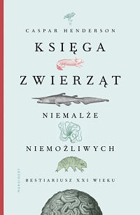 Caspar Henderson &lsaquo;Księga zwierząt niemalże niemożliwych&rsaquo;