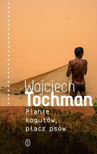 Wojciech Tochman ‹Pianie kogutów, płacz psów›