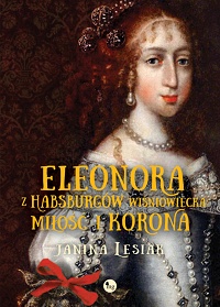 Janina Lesiak ‹Eleonora z Habsburgów Wiśniowiecka. Miłość i korona›